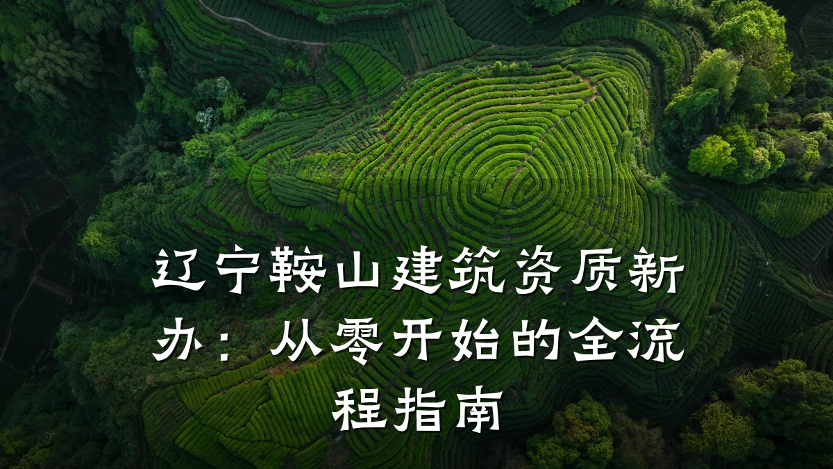 辽宁鞍山建筑资质新办：从零开始的全流程指南