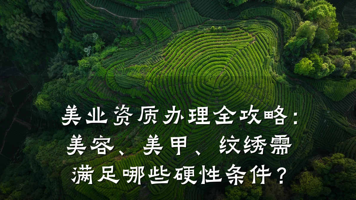 美业资质办理全攻略:美容、美甲、纹绣需满足哪些硬性条件?