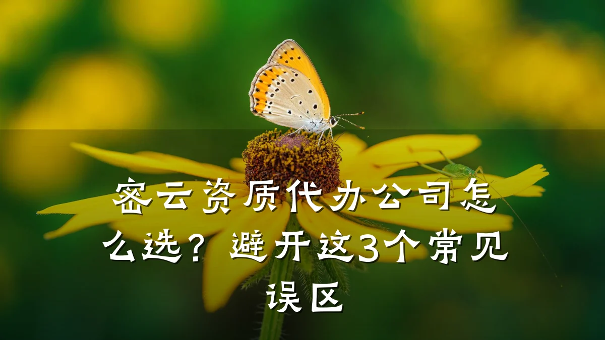 密云资质代办公司怎么选?避开这3个常见误区