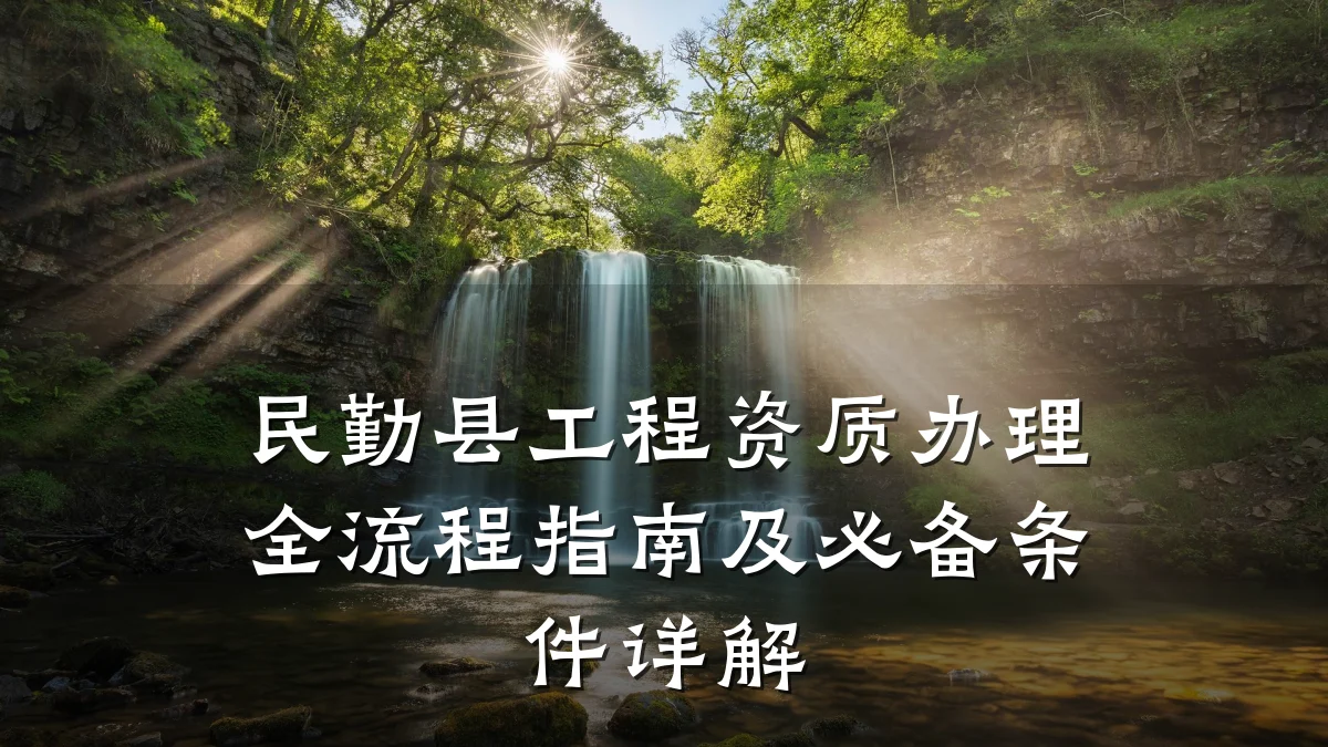 民勤县工程资质办理全流程指南及必备条件详解