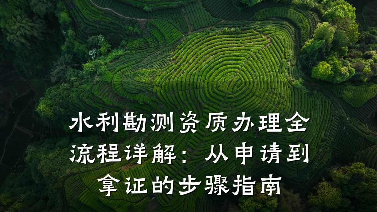 水利勘测资质办理全流程详解：从申请到拿证的步骤指南