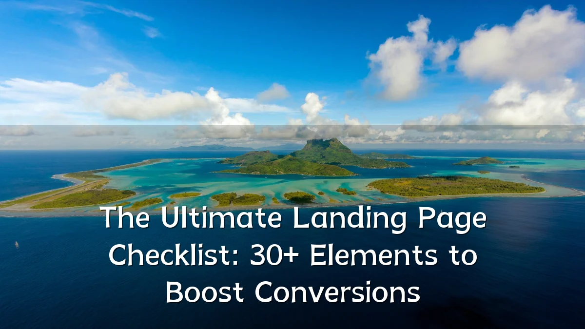 The Ultimate Landing Page Checklist: 30+ Elements to Boost Conversions