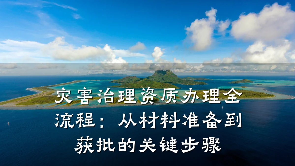 灾害治理资质办理全流程：从材料准备到获批的关键步骤