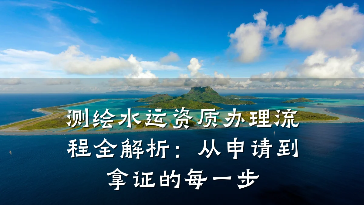 测绘水运资质办理流程全解析：从申请到拿证的每一步
