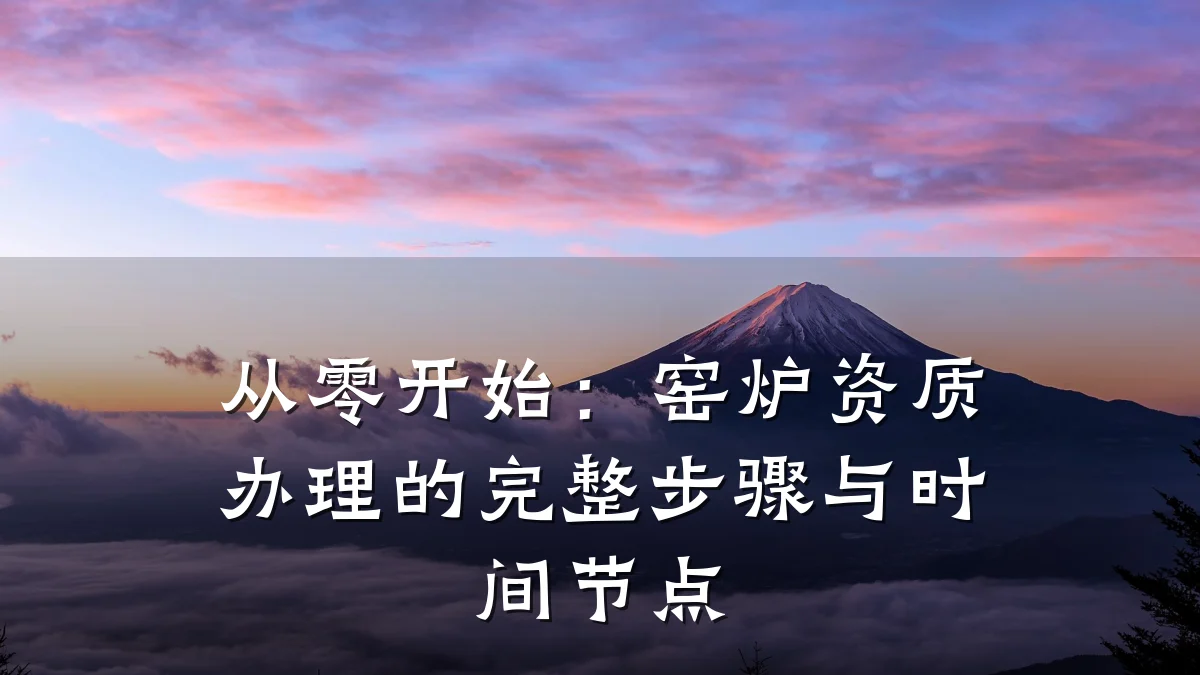 从零开始：窑炉资质办理的完整步骤与时间节点