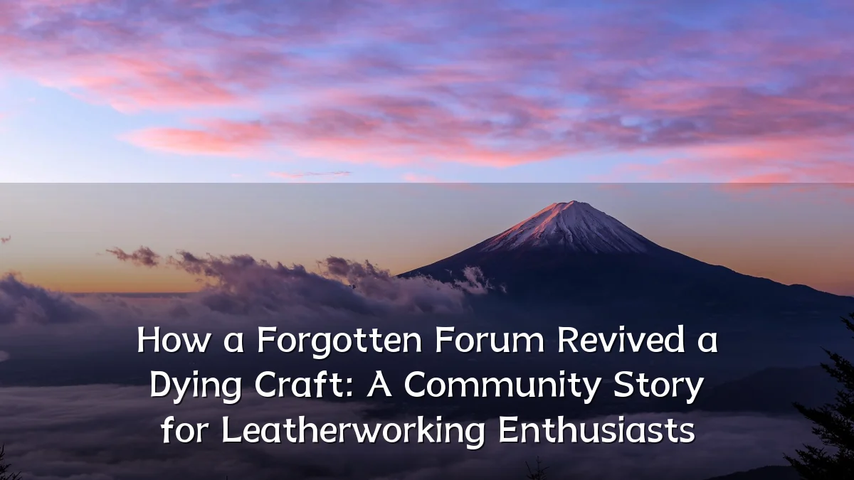 How a Forgotten Forum Revived a Dying Craft: A Community Story for Leatherworking Enthusiasts