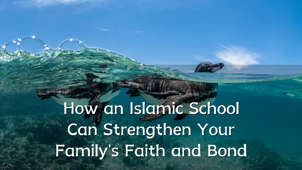 How an Islamic School Can Strengthen Your Family's Faith and Bond