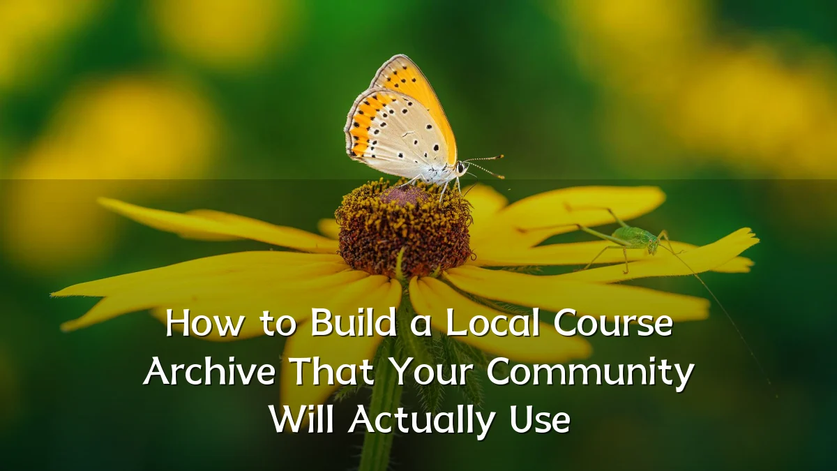How to Build a Local Course Archive That Your Community Will Actually Use