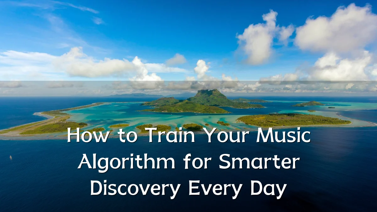 How to Train Your Music Algorithm for Smarter Discovery Every Day