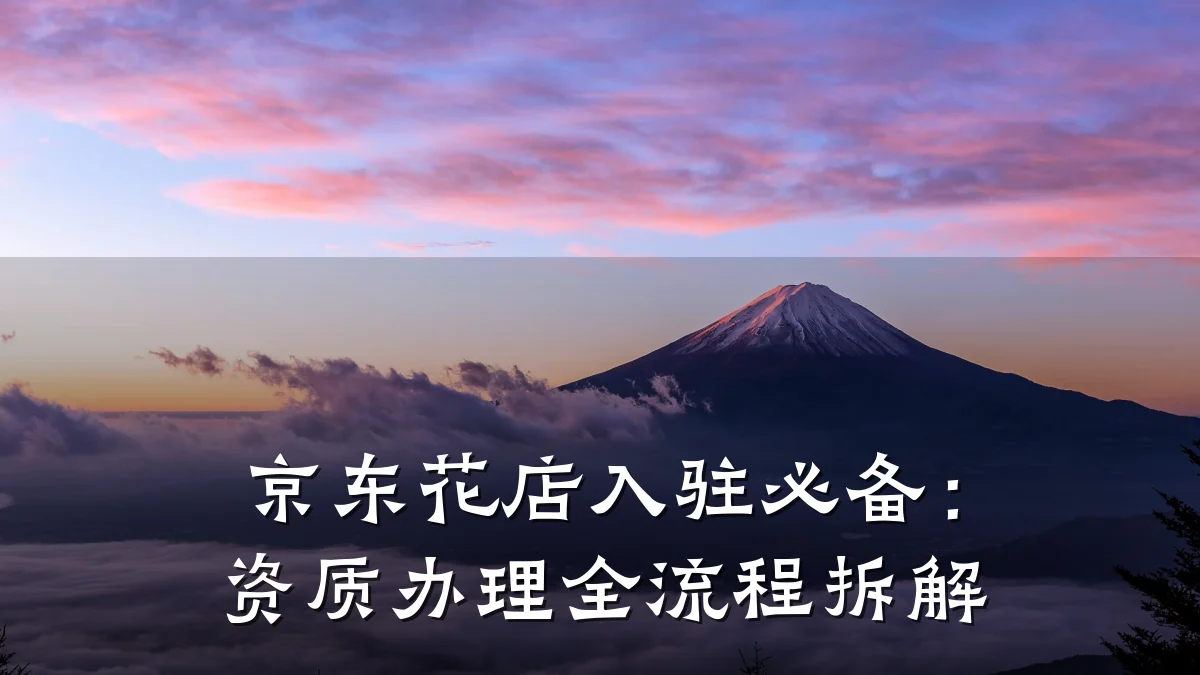 京东花店入驻必备:资质办理全流程拆解