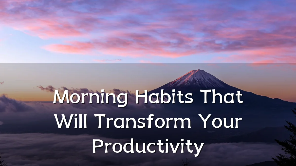 Morning Habits That Will Transform Your Productivity