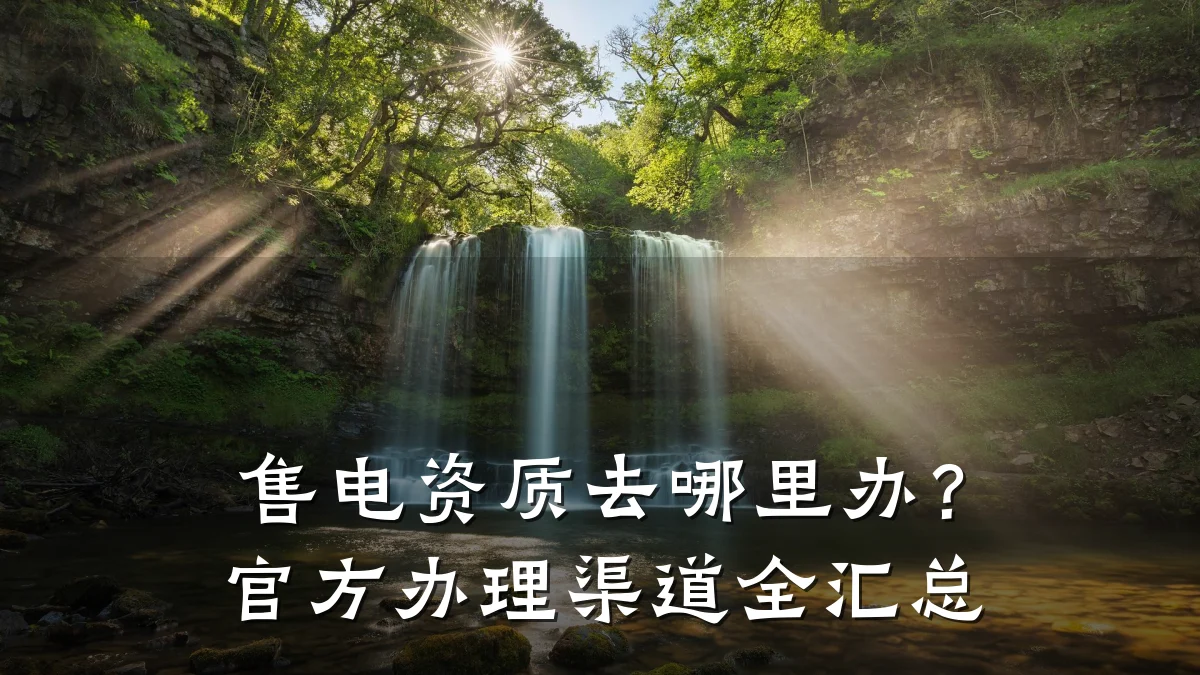 售电资质去哪里办?官方办理渠道全汇总