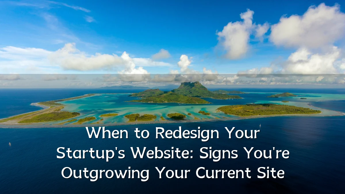 When to Redesign Your Startup's Website: Signs You're Outgrowing Your Current Site