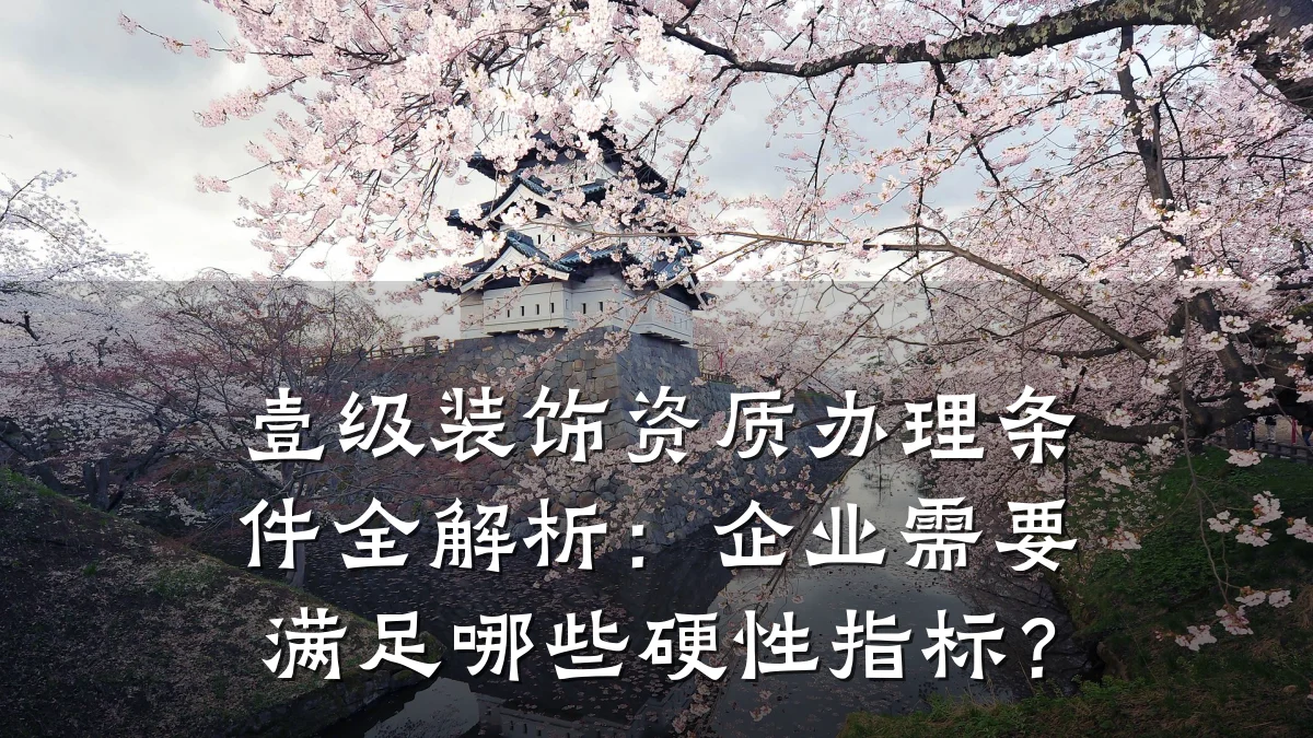 壹级装饰资质办理条件全解析：企业需要满足哪些硬性指标？