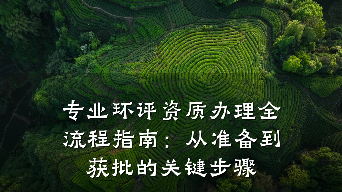 专业环评资质办理全流程指南:从准备到获批的关键步骤