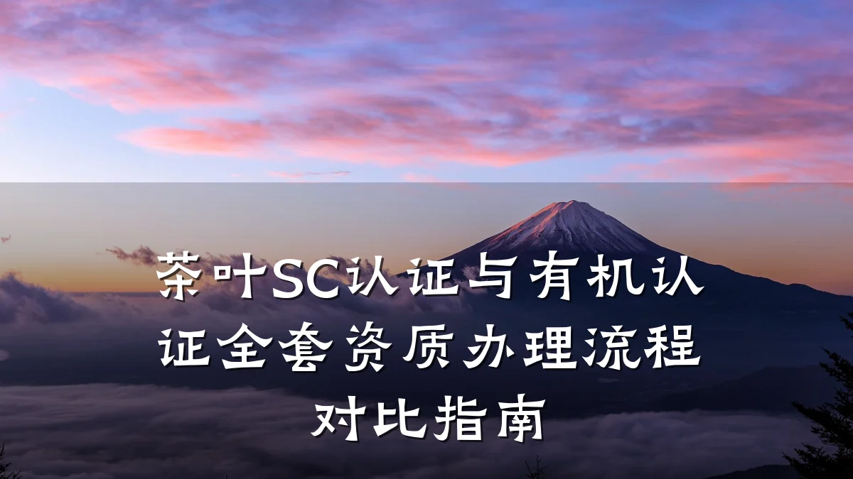 茶叶SC认证与有机认证全套资质办理流程对比指南