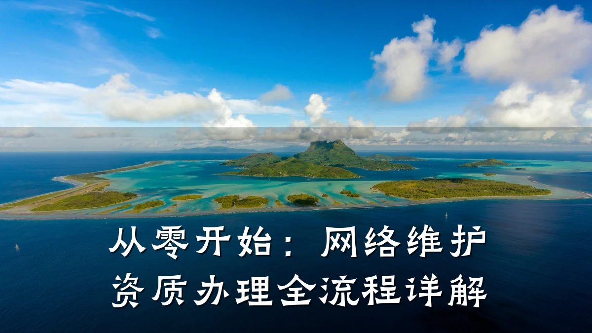 从零开始：网络维护资质办理全流程详解