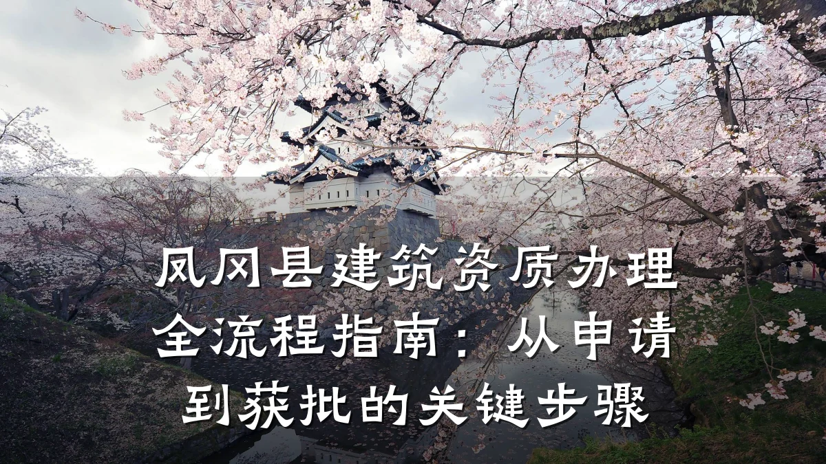 凤冈县建筑资质办理全流程指南：从申请到获批的关键步骤