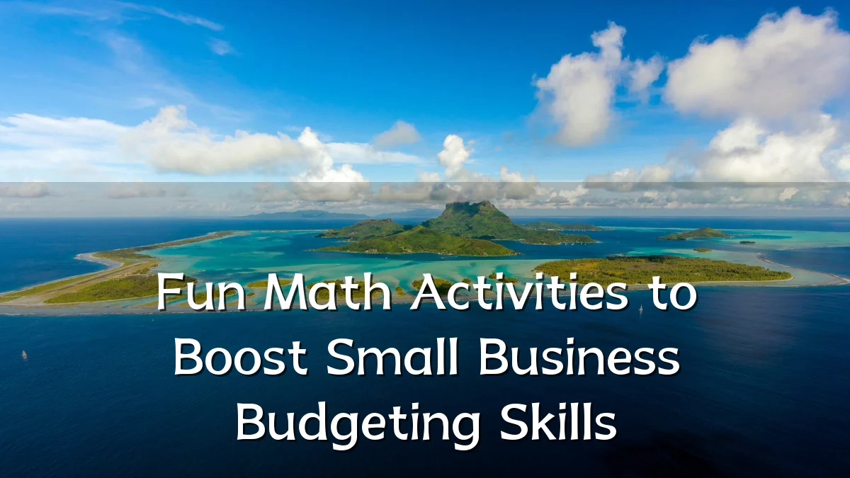 Fun Math Activities to Boost Small Business Budgeting Skills