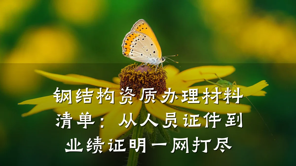 钢结构资质办理材料清单:从人员证件到业绩证明一网打尽