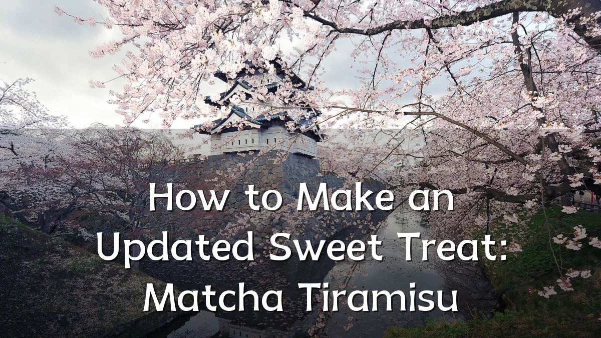 How to Make an Updated Sweet Treat: Matcha Tiramisu