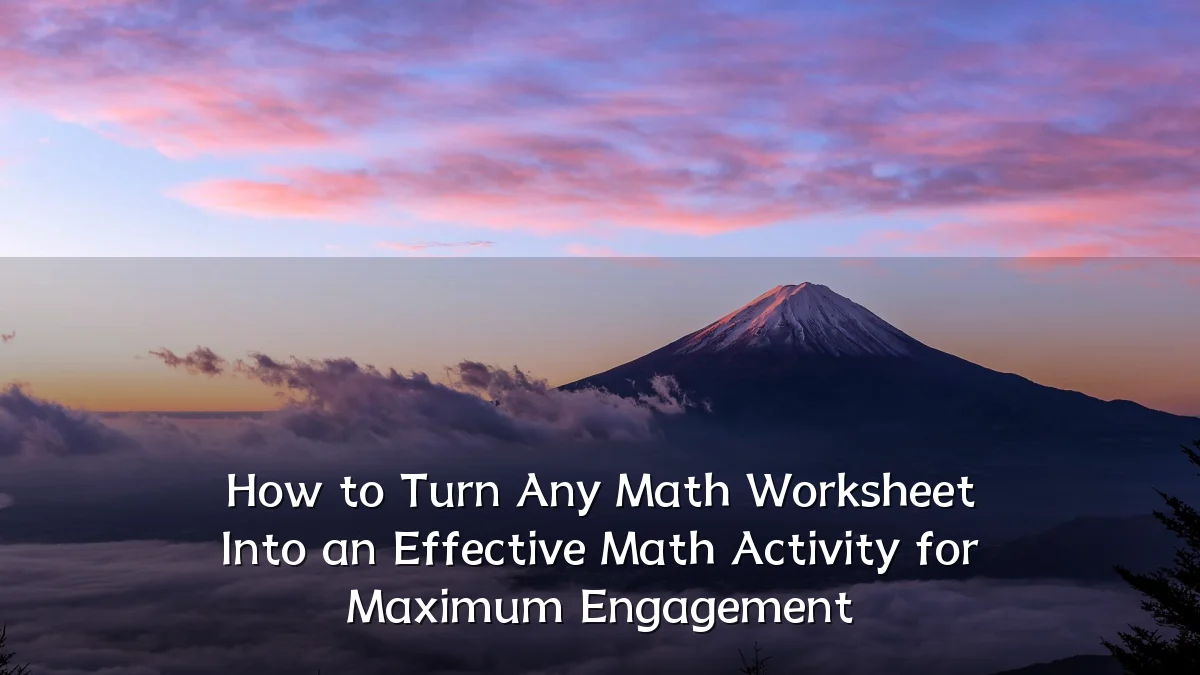 How to Turn Any Math Worksheet Into an Effective Math Activity for Maximum Engagement