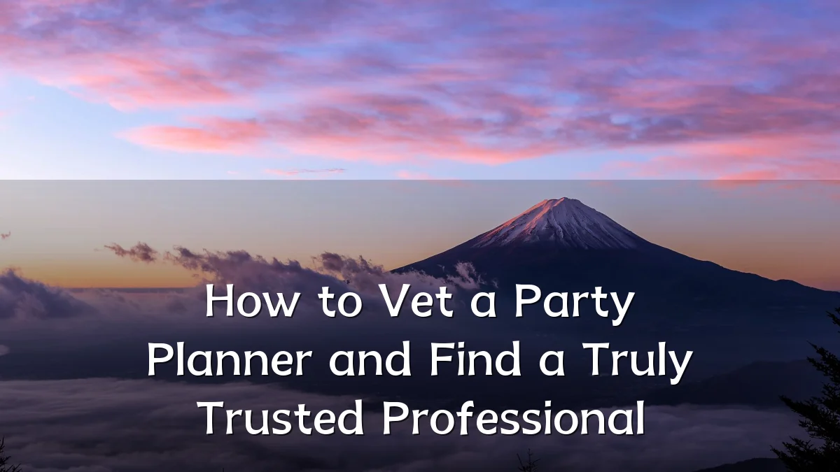 How to Vet a Party Planner and Find a Truly Trusted Professional