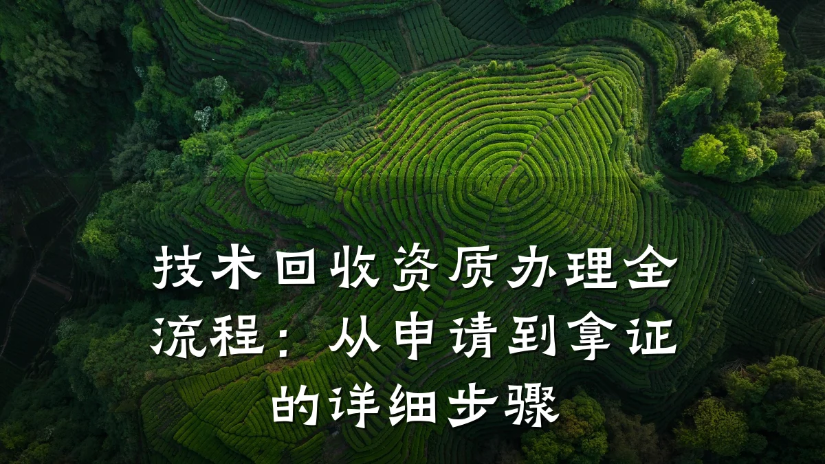技术回收资质办理全流程：从申请到拿证的详细步骤