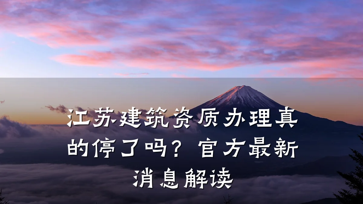 江苏建筑资质办理真的停了吗?官方最新消息解读