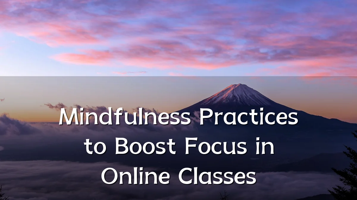 Mindfulness Practices to Boost Focus in Online Classes