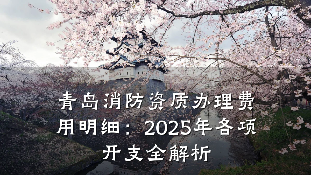 青岛消防资质办理费用明细：2025年各项开支全解析