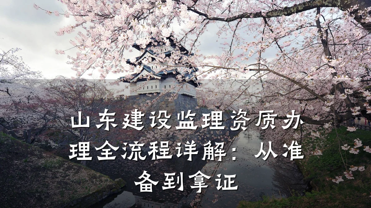 山东建设监理资质办理全流程详解：从准备到拿证