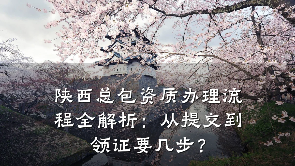 陕西总包资质办理流程全解析：从提交到领证要几步？