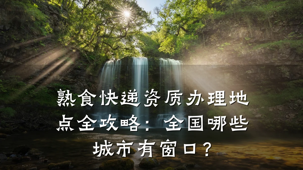 熟食快递资质办理地点全攻略：全国哪些城市有窗口？