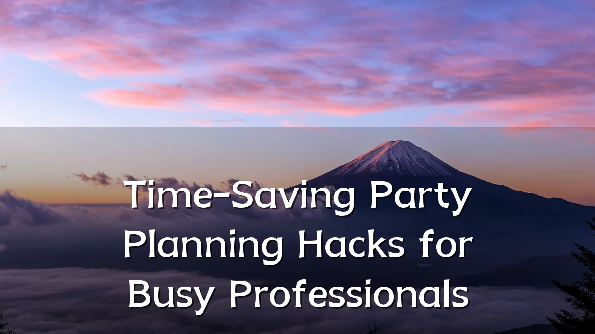 Time-Saving Party Planning Hacks for Busy Professionals