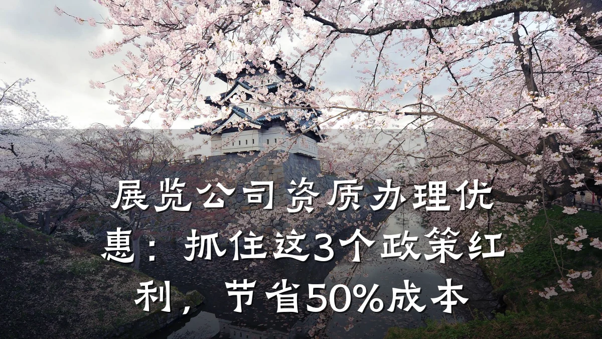 展览公司资质办理优惠：抓住这3个政策红利，节省50%成本