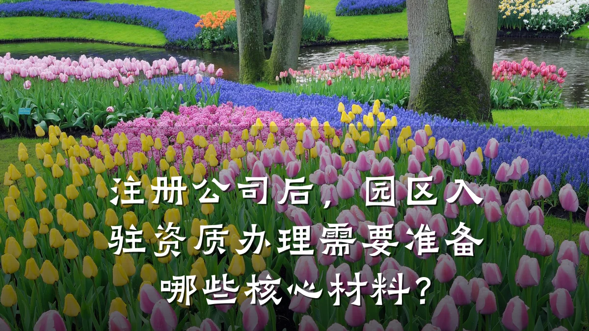 注册公司后,园区入驻资质办理需要准备哪些核心材料?