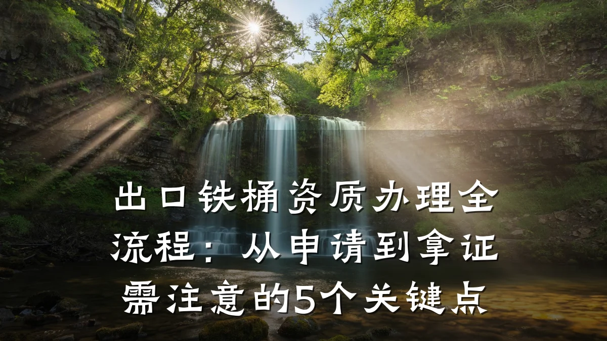 出口铁桶资质办理全流程:从申请到拿证需注意的5个关键点
