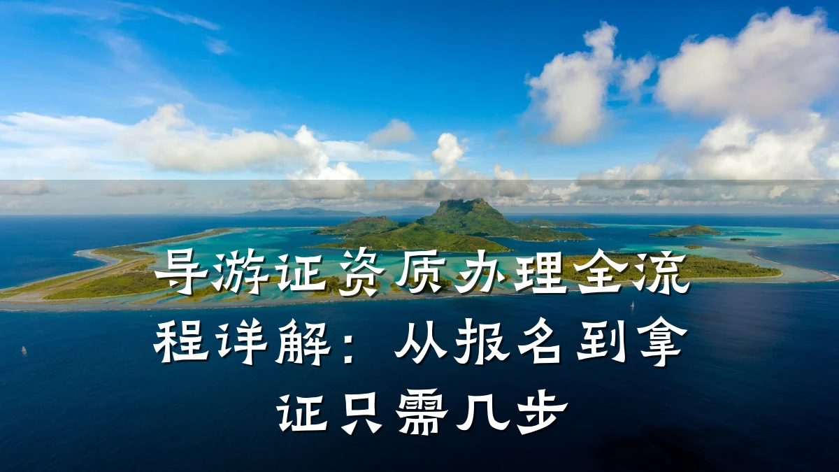导游证资质办理全流程详解：从报名到拿证只需几步