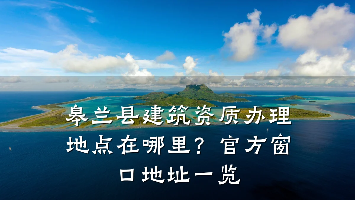 皋兰县建筑资质办理地点在哪里?官方窗口地址一览