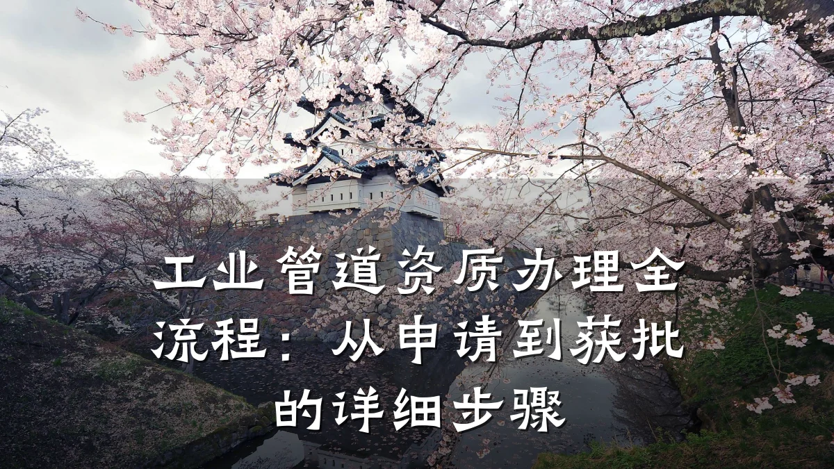 工业管道资质办理全流程：从申请到获批的详细步骤