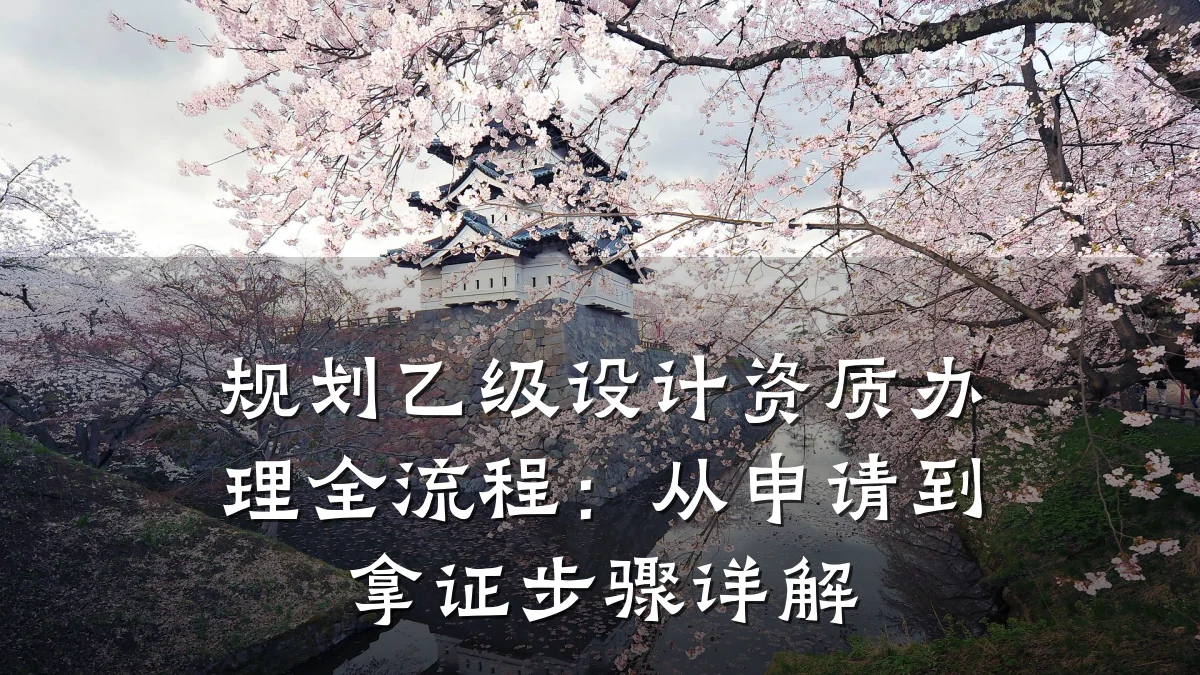 规划乙级设计资质办理全流程：从申请到拿证步骤详解