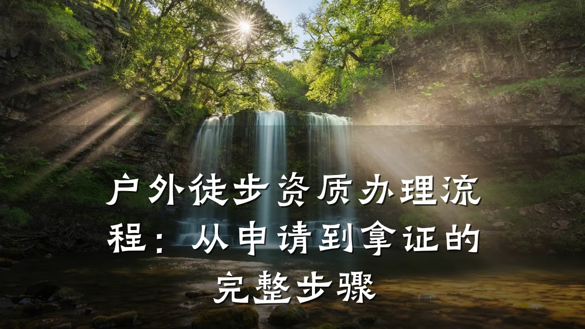户外徒步资质办理流程：从申请到拿证的完整步骤