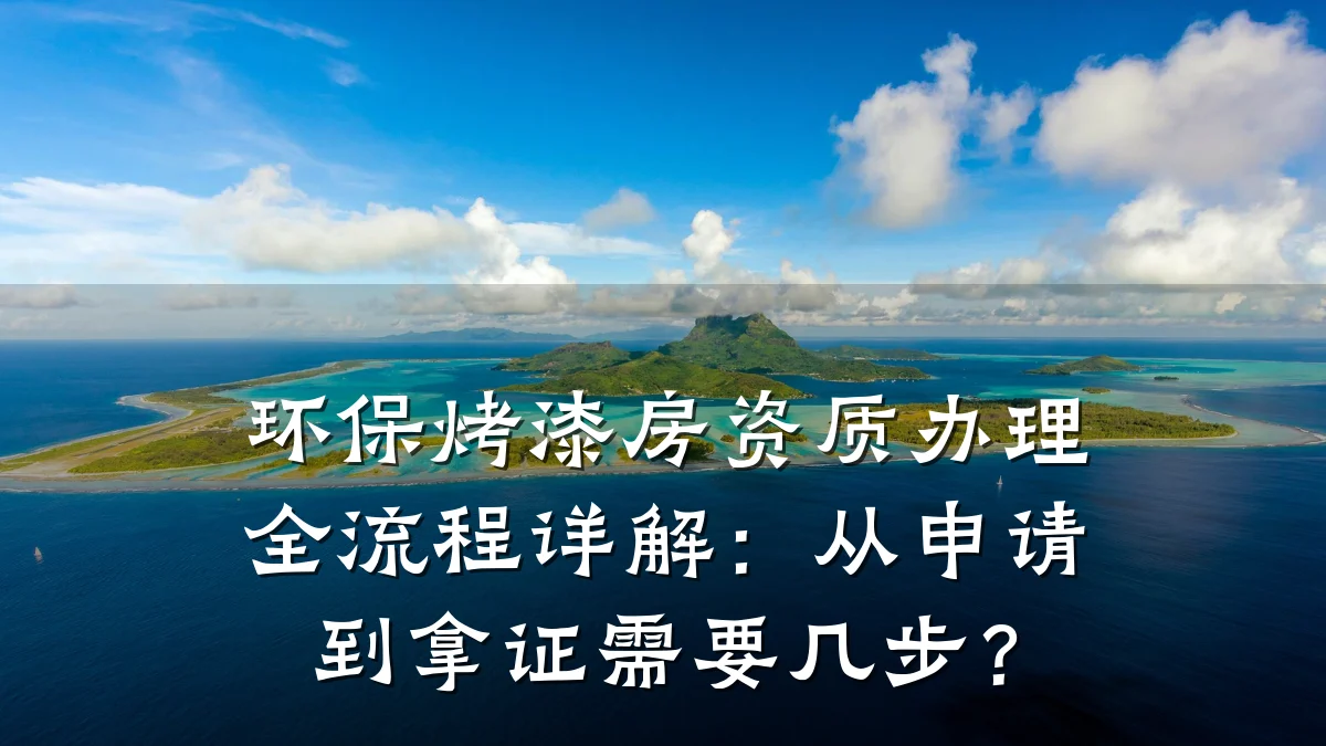 环保烤漆房资质办理全流程详解:从申请到拿证需要几步?