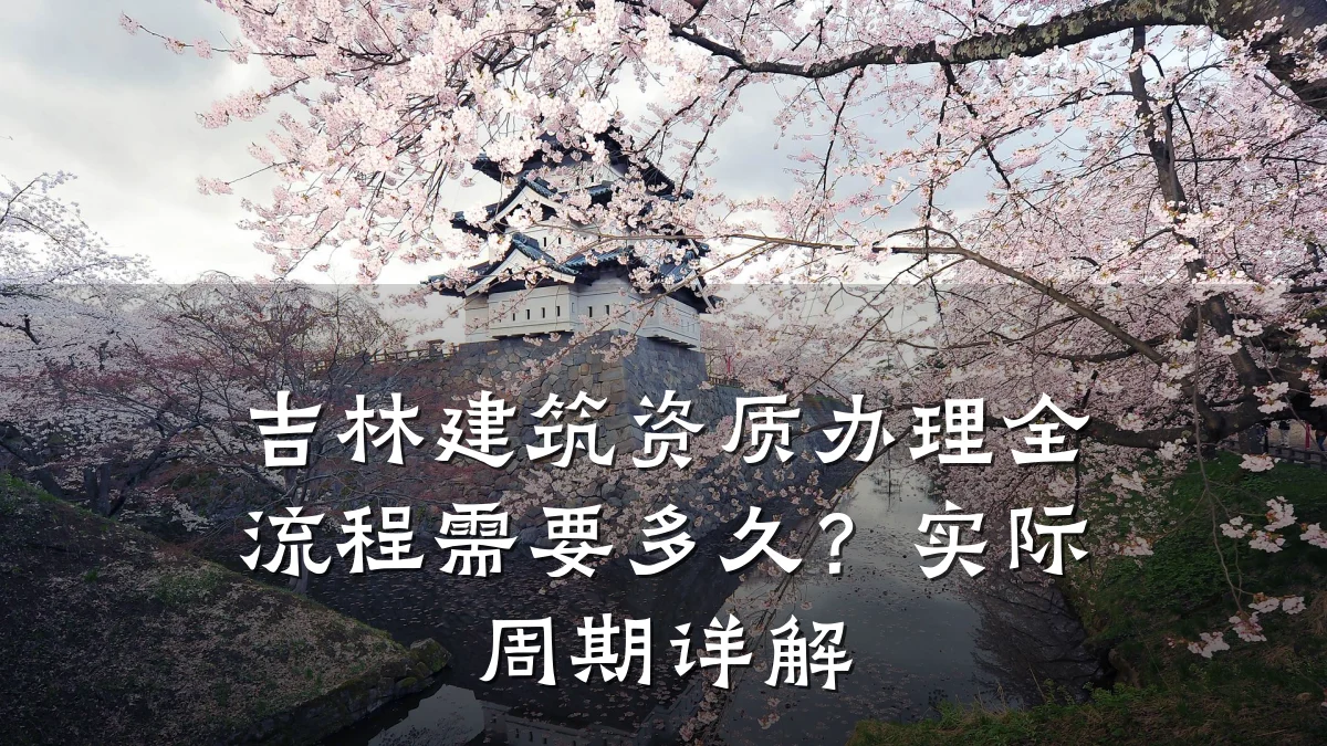 吉林建筑资质办理全流程需要多久？实际周期详解
