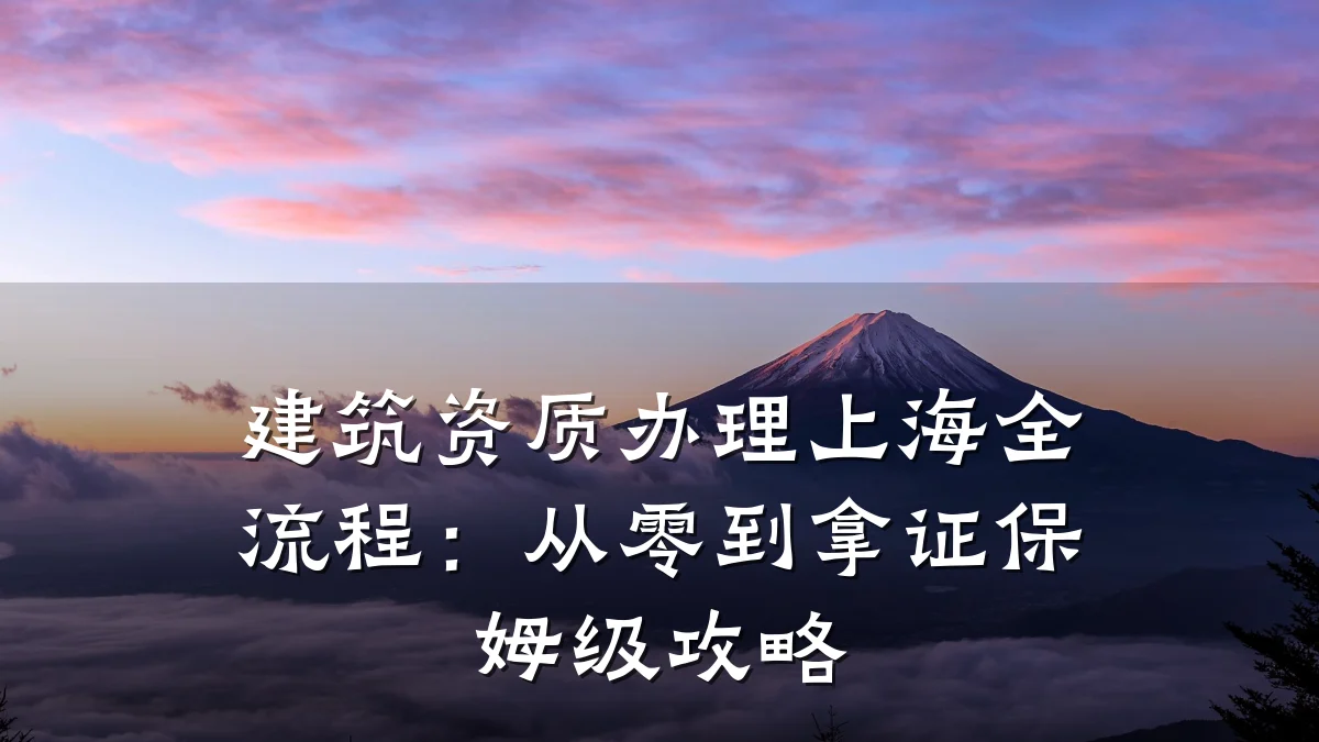 建筑资质办理上海全流程：从零到拿证保姆级攻略