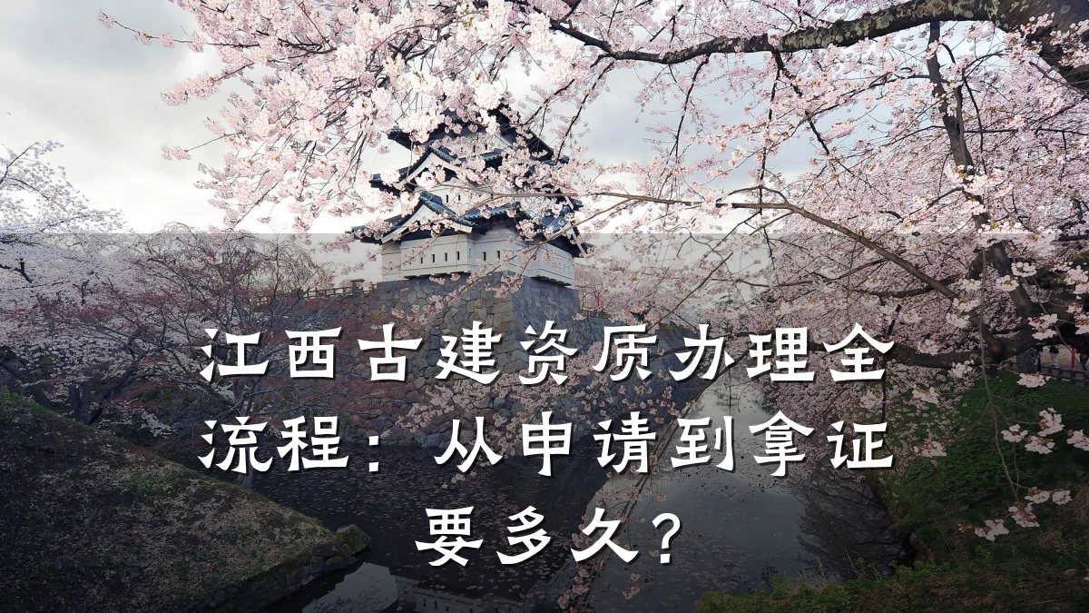 江西古建资质办理全流程:从申请到拿证要多久?