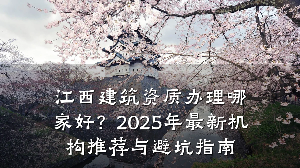 江西建筑资质办理哪家好?2025年最新机构推荐与避坑指南