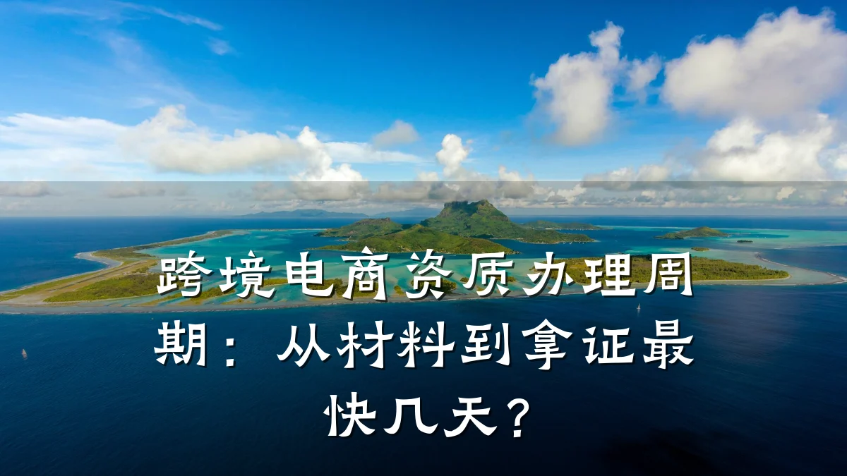 跨境电商资质办理周期:从材料到拿证最快几天?