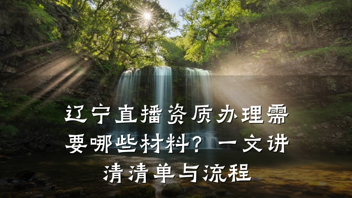 辽宁直播资质办理需要哪些材料？一文讲清清单与流程